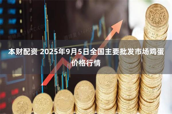 本财配资 2025年9月5日全国主要批发市场鸡蛋价格行情