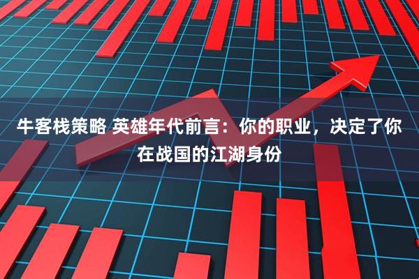 牛客栈策略 英雄年代前言：你的职业，决定了你在战国的江湖身份