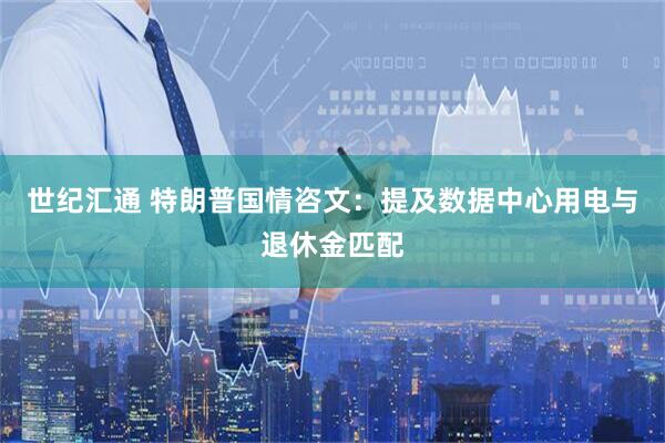 世纪汇通 特朗普国情咨文：提及数据中心用电与退休金匹配